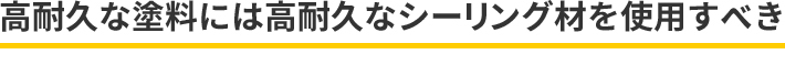 高耐久な塗料には高耐久なシーリング材を使用すべき